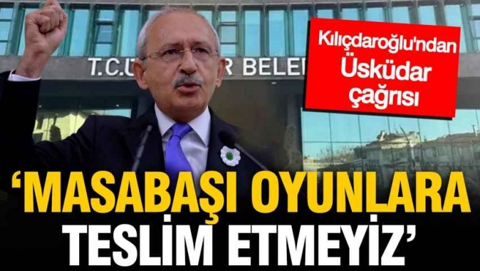 Kılıçdaroğlu'ndan Üsküdar çağrısı: Birbirinize sahip çıkın