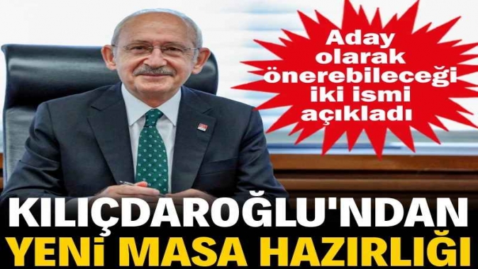 Kılıçdaroğlundan yeni masa hazırlığı. Aday olarak önerebileceği iki ismi açıkladı