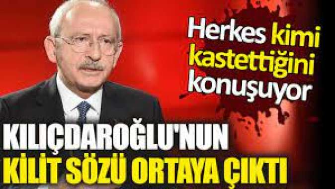 Kılıçdaroğlu'nun kilit sözü ortaya çıktı. Herkes kimi kastettiğini konuşuyor