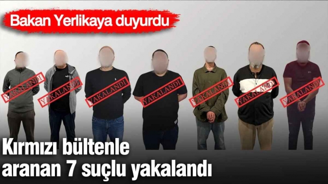 Kırmızı bültenle aranan 7 suçlu yakalandı