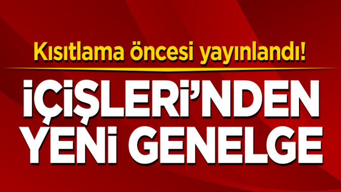 Kısıtlama öncesi yayınlandı! İçişlerinden yeni genelge