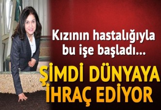 Kızının hastalığıyla bu işe başladı, şimdi dünyaya ihraç ediyor