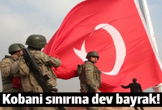 Kobani sınırına dev Türk bayrağı asıldı
