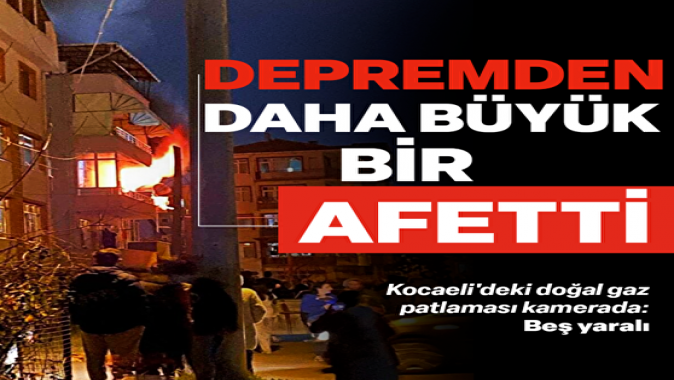 Kocaelideki doğal gaz patlaması kamerada: Depremden daha büyük bir afetti