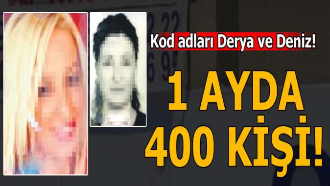 Kod adları Derya ve Deniz! 1 ayda 400 kişi...