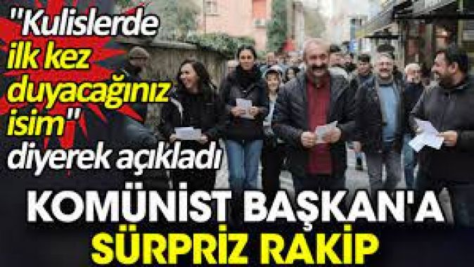 Komünist Başkana sürpriz rakip! Kulislerde ilk kez duyacağınız isim diyerek açıkladı