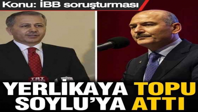 Konu: İBB soruşturması! Yerlikaya topu Soylu’ya attı