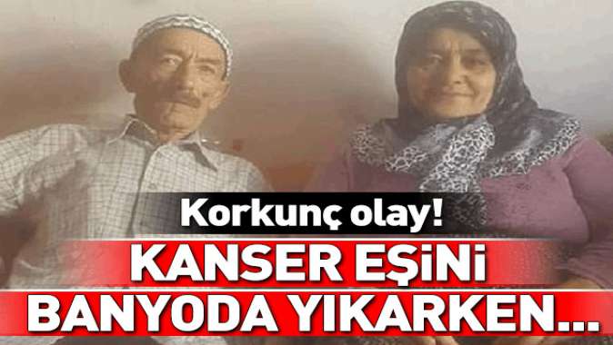 Konya'da kahreden olay! Kanser hastası eşini banyoda yıkarken....