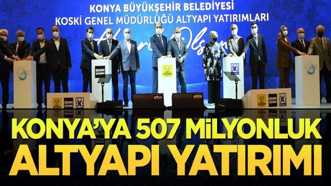 Konyaya 507 milyonluk altyapı yatırımı