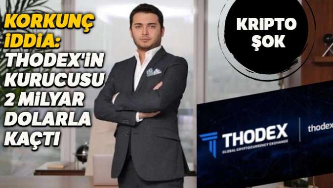 Korkunç iddia: Thodexin kurucusu 2 milyar dolarla kaçtı