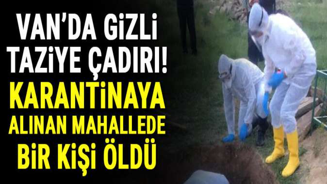 Koronavirüs karantinasına alınan mahallede bir kişi öldü