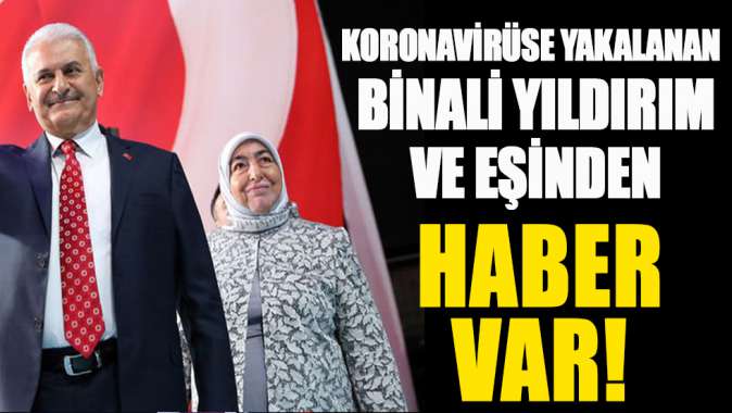 Koronavirüse yakalanan Binali Yıldırım ve eşinden haber var!