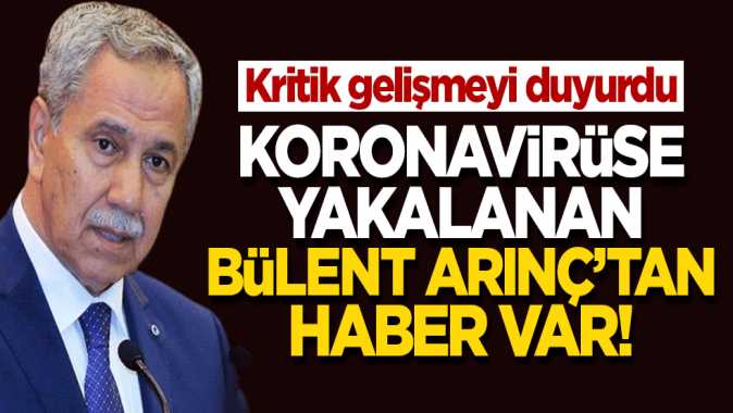 Koronavirüse yakalanan Bülent Arınçtan haber var