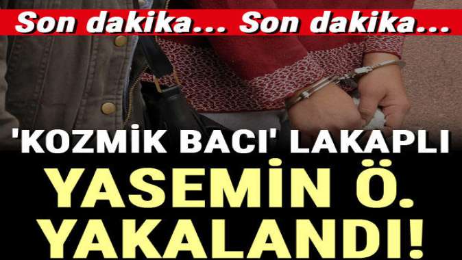 Kozmik Bacı' lakaplı Yasemin Ö. yakalandı