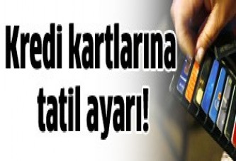 Kredi kartlarına tatil ayarı!