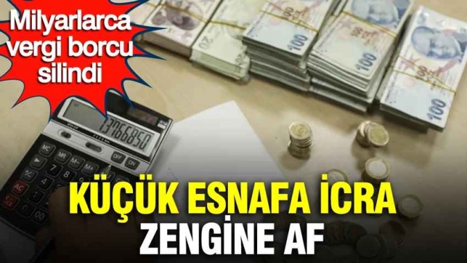 Küçük esnafa icra zengine af: Milyarlarca vergi borcu silindi