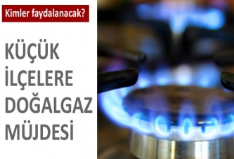 Küçük ilçelere doğalgaz müjdesi