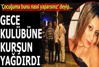 Küfür dehşeti! Gece kulübüne kurşun yağdırdı