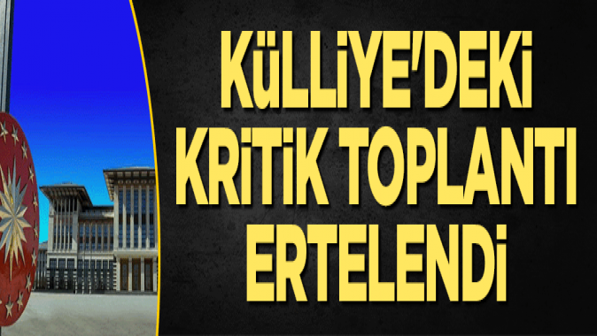 Külliyedeki kritik toplantı ertelendi