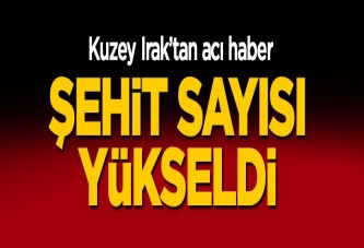 Kuzey Irak'tan acı haber: Şehit sayısı yükseldi