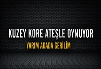 Kuzey Kore ateşle oynuyor..Yarım adada gerilim