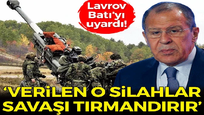 Lavrov Batı'yı uyardı: Verilen o silahlar savaşı tırmandırır