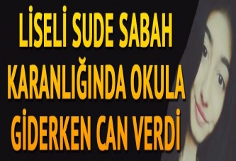 Liseli Sude sabah karanlıkta okula giderken can verdi
