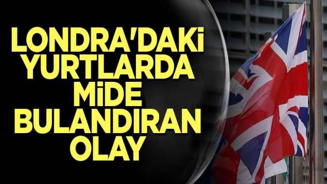 Londradaki yurtlarda mide bulandıran olay