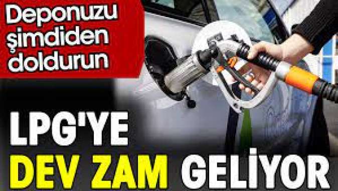 LPGye dev zam geliyor. Deponuzu şimdiden doldurun