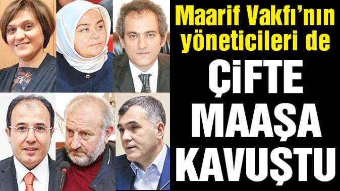 Maarif Vakfı’nın yöneticileri de çifte maaşa kavuştu