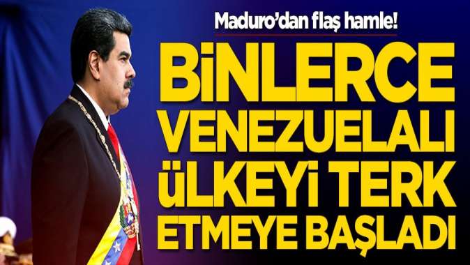 Madurodan flaş hamle! Binlerce Venezuelalı ülkeyi terk etmeye başladı