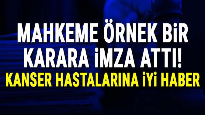Mahkemeden jet karar... Kanser hastalarına iyi haber: Akıllı ilaç bedava