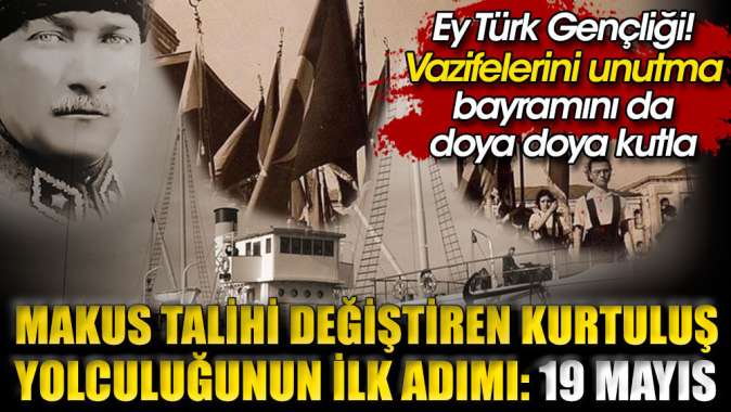 Makus talihi değiştiren kurtuluş yolculuğunun ilk adımı: 19 Mayıs.