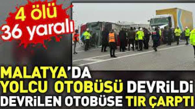 Malatyada yolcu otobüsü devrildi. Devrilen otobüse tır çarptı. Ölü ve yaralılar var