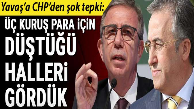 Mansur Yavaş’a CHP’den şok tepki: Üç kuruş para için düştüğü halleri gördük