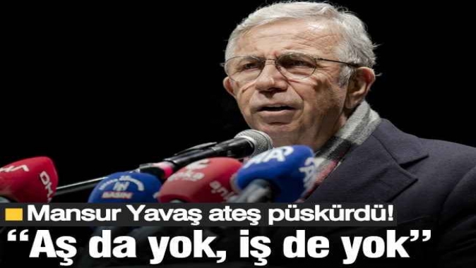Mansur Yavaş ateş püskürdü: Aş da yok, iş de yok