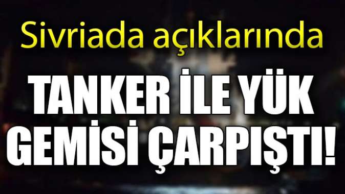 Marmara Denizinde kaza! Tanker ile yük gemisi çarpıştı