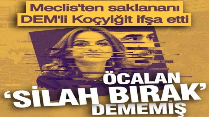 Meclisten saklananı DEMli Koçyiğit ifşa etti: Öcalan YPGye silah bırakın dememiş