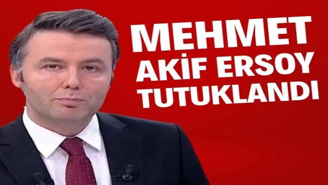 Mehmet Akif Ersoy tutuklandı