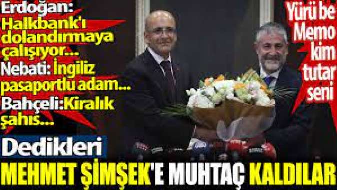 Mehmet Şimşeke muhtaç kaldılar. Erdoğan, Bahçeli ve Nebati hakaretler etmişlerdi.