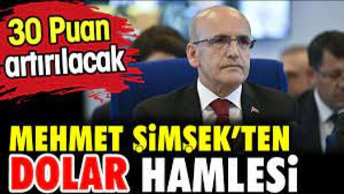 Mehmet Şimşekten dolar hamlesi. 30 puan artırılacak