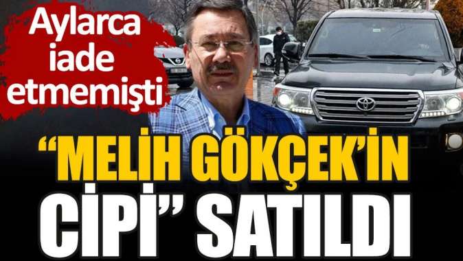 Melih Gökçekin cipi satıldı. Aylarca iade etmemişti