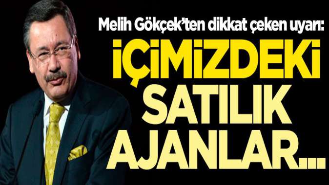 Melih Gökçekten dikkat çeken uyarı: İçimizdeki satılık ajanlar...