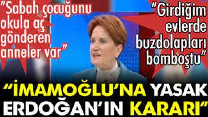 Meral Akşener: İmamoğluna yasak Erdoğanın kararı.