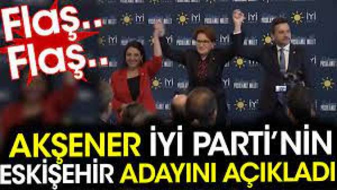 Meral Akşener İYİ Partinin Eskişehir adayını açıkladı