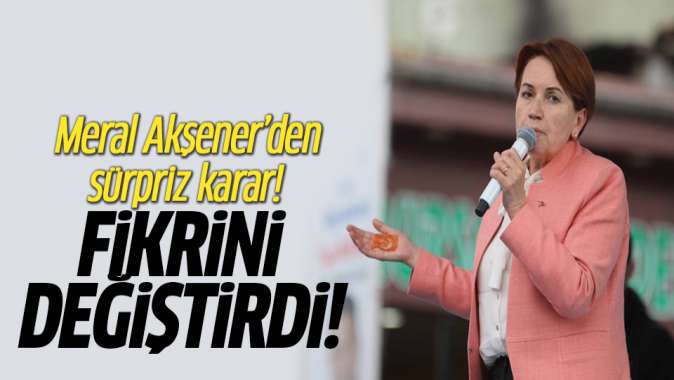 Meral Akşenerden sürpriz karar: Fikrini değiştirdi!