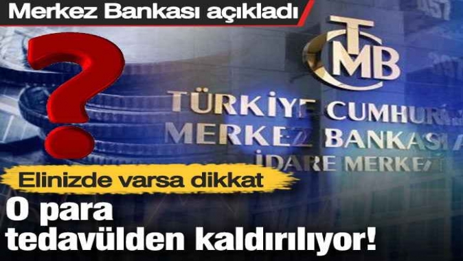Merkez Bankası açıkladı! Elinizde bu paralar varsa dikkat! O para tedavülden kaldırıldı!