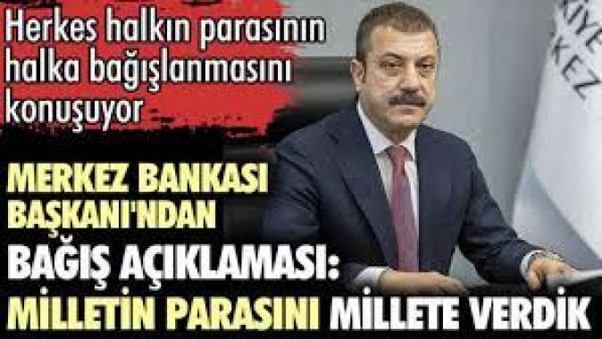 Merkez Bankası Başkanından bağış açıklaması: Milletin parasını millete verdik