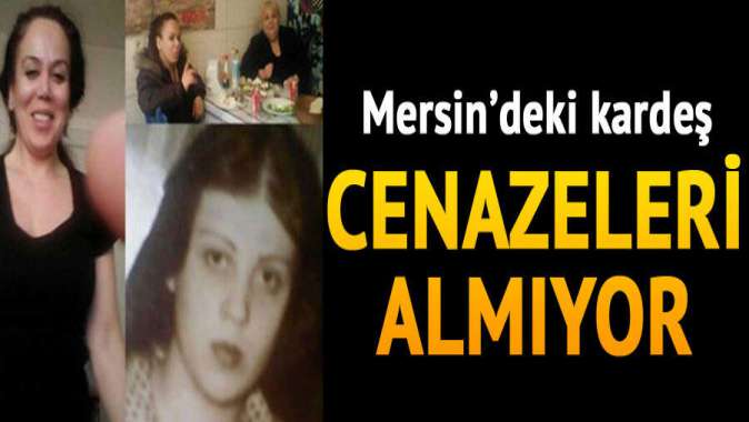 Mersin’deki kardeş 4 cenazeyi almıyor