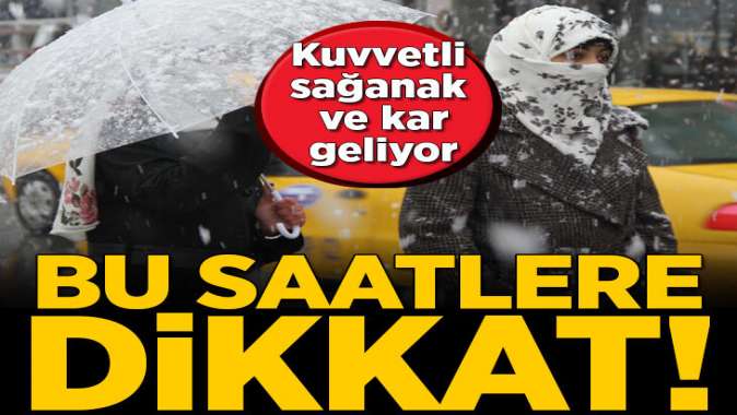 Meteorolojiden flaş uyarı! Kuvvetli sağanak ve kar